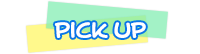 PICK UP!